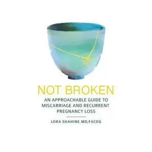 USED-Not Broken: An Approachable Guide to Miscarriage and Recurrent Pregnancy Loss by Lora Shahine MD (Paperback)