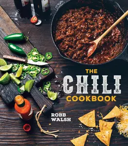 USED-The Chili Cookbook: A History of the One-Pot Classic, with Cook-Off Worthy Recipes from Three-Bean to Four-Alarm and Con Carne to Vegetarian by Walsh, Robb (Hardcover)