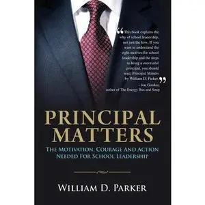USED-Principal Matters: the motivation, courage, action, and teamwork needed for school leadership by Parker, William D. (Paperback)