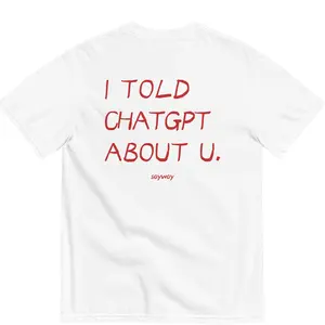 Funny I Told Chatgpt About You Graphic Tee, Casual Streetwear Shirt, Funny Quote T-Shirt, Unisex Gift for Him Her