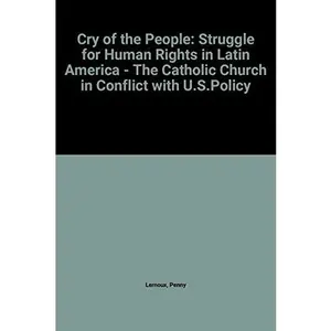 USED-Cry Of The People: The Struggle For Human Rights In Latin America - The Catholic Church In Conflict With U. S. Policy by Penny Lernoux (Paperback)