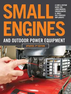 Small Engines and Outdoor Power Equipment,  2nd Edition: A Care & Repair Guide for: Lawn Mowers, Snowblowers & Small Gas- Imple - Paperback