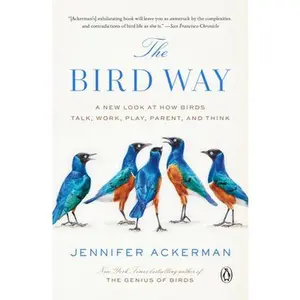 The Bird Way: A New Look at How Birds Talk, Work, Play, Parent, and Think -- Jennifer Ackerman - Paperback