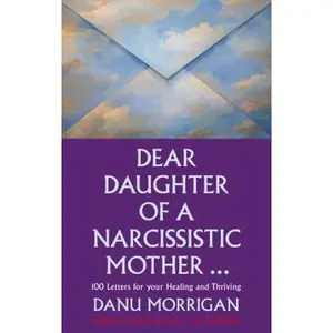USED-Dear Daughter of a Narcissistic Mother: 100 Letters to Help You Recover and Thrive by Morrigan, Danu (Paperback)