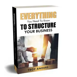 Troy Anders Everything You Need To Know To Structure Your Business Unabridged Guide For Business Development And Structuring