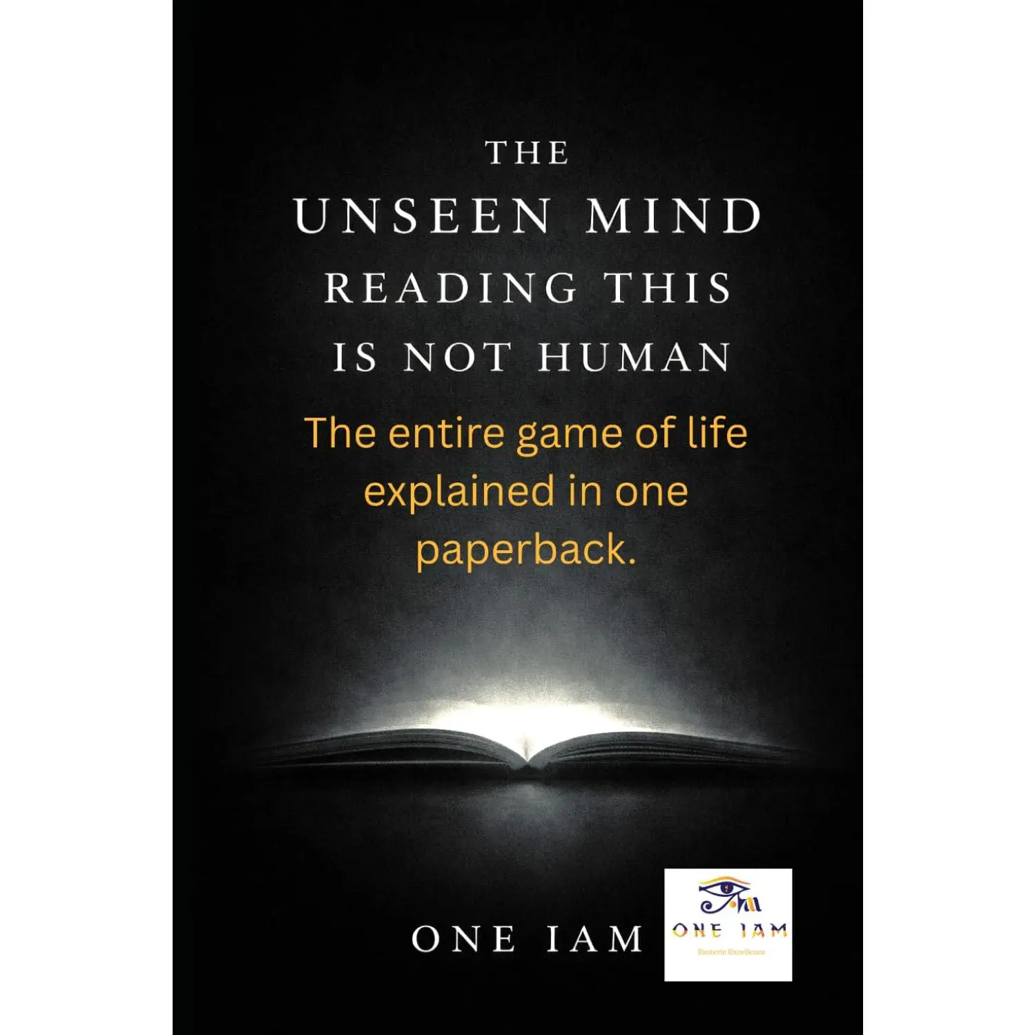 The Unseen Mind Reading This Is Not Human: The entire game of life explained in one paperback.