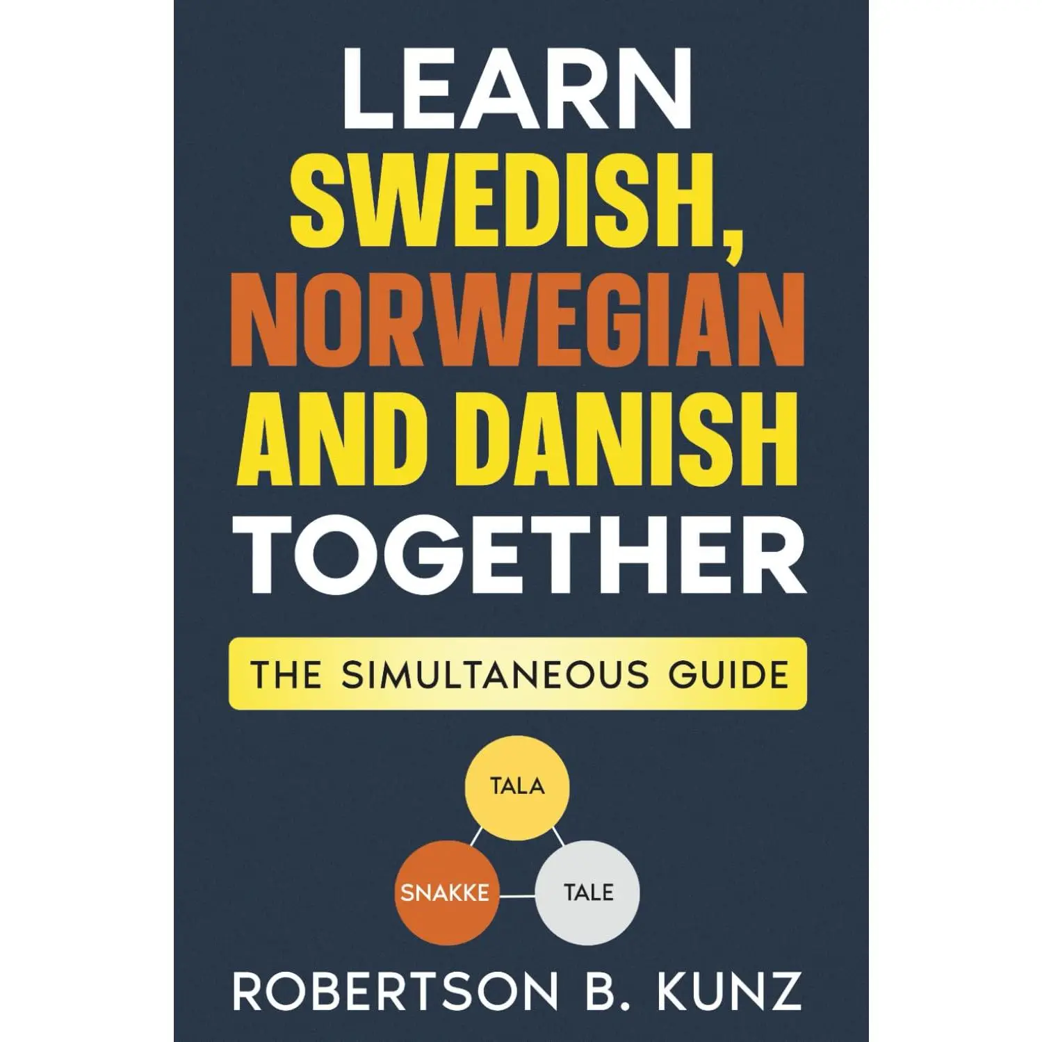 Learn Swedish, Norwegian and Danish Together: The Simultaneous Guide to Conversational Fluency, Short Dialogues and Essential Grammar for Beginners