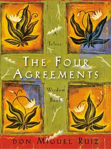 The Four Agreements : A Practical Guide to Personal Freedom