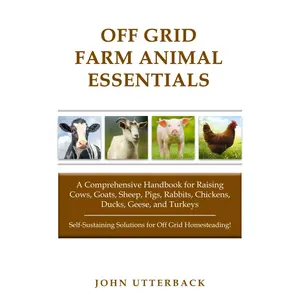 Off Grid Farm Animal Essentials: A Comprehensive Handbook for Raising Cows, Goats, Sheep, Pigs, Rabbits, Chickens, Ducks, Geese, and Turkeys -- ... off Grid Homesteading! (Off Grid Essentials) Paperback – April 4, 2024