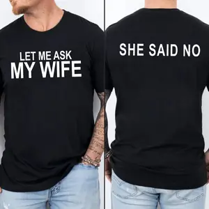 Let Me Ask My Wife – She Said No T-Shirt, Funny Husband Shirt Front and Back Print, Married Life Humor Tee, Gift for Husband, Boyfriend, Father’s Day, Anniversary Gift, Unisex Cotton T-Shirt