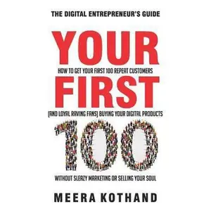 USED-Your First 100: How to Get Your First 100 Repeat Customers (and Loyal, Raving Fans) Buying Your Digital Products Without Sleazy Market by Kothand, Meera (Paperback)