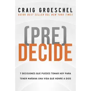 (Pre)Decide: 7 decisiones que puedes tomar hoy para la vida que quieres vivir mañana by Craig Groeschel [Paperback Book]