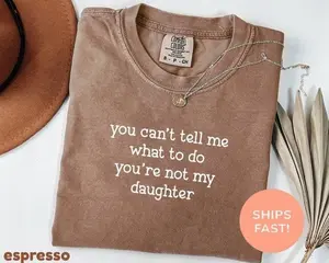 Comfort Colors You Can't Tell Me What To Do You're Not My Daughter Sshirt, Funny Parent Sshirt, Mom Shirt, Mother's Day Gift, Mom Shirt