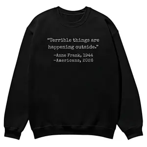Terrible Things Are Happening Anti ICE crewnecks for men and women, full color fall sweatshirts, fun and cozy patterned sweaters, unisex fall clothing
