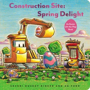 Construction Site: Spring Delight: An Easter Lift-The-Flap Book -- Sherri Duskey Rinker - Hardcover