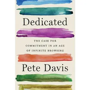 USED-Dedicated: The Case for Commitment in an Age of Infinite Browsing by Davis, Pete (Hardcover)
