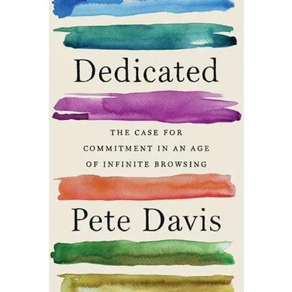 USED-Dedicated: The Case for Commitment in an Age of Infinite Browsing by Davis, Pete (Hardcover)