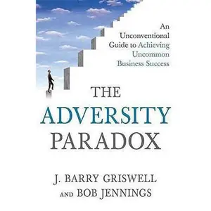 USED-The Adversity Paradox: An Unconventional Guide to Achieving Uncommon Business Success by J. Barry Griswell (Hardcover)