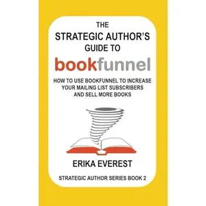 USED-The Strategic Author's Guide to BookFunnel: How to use BookFunnel to increase your mailing list subscribers and sell more books (Strategic Author Series) by Erika E. Everest (Paperback)