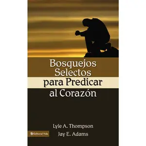 Bosquejos selectos para predicar al corazón