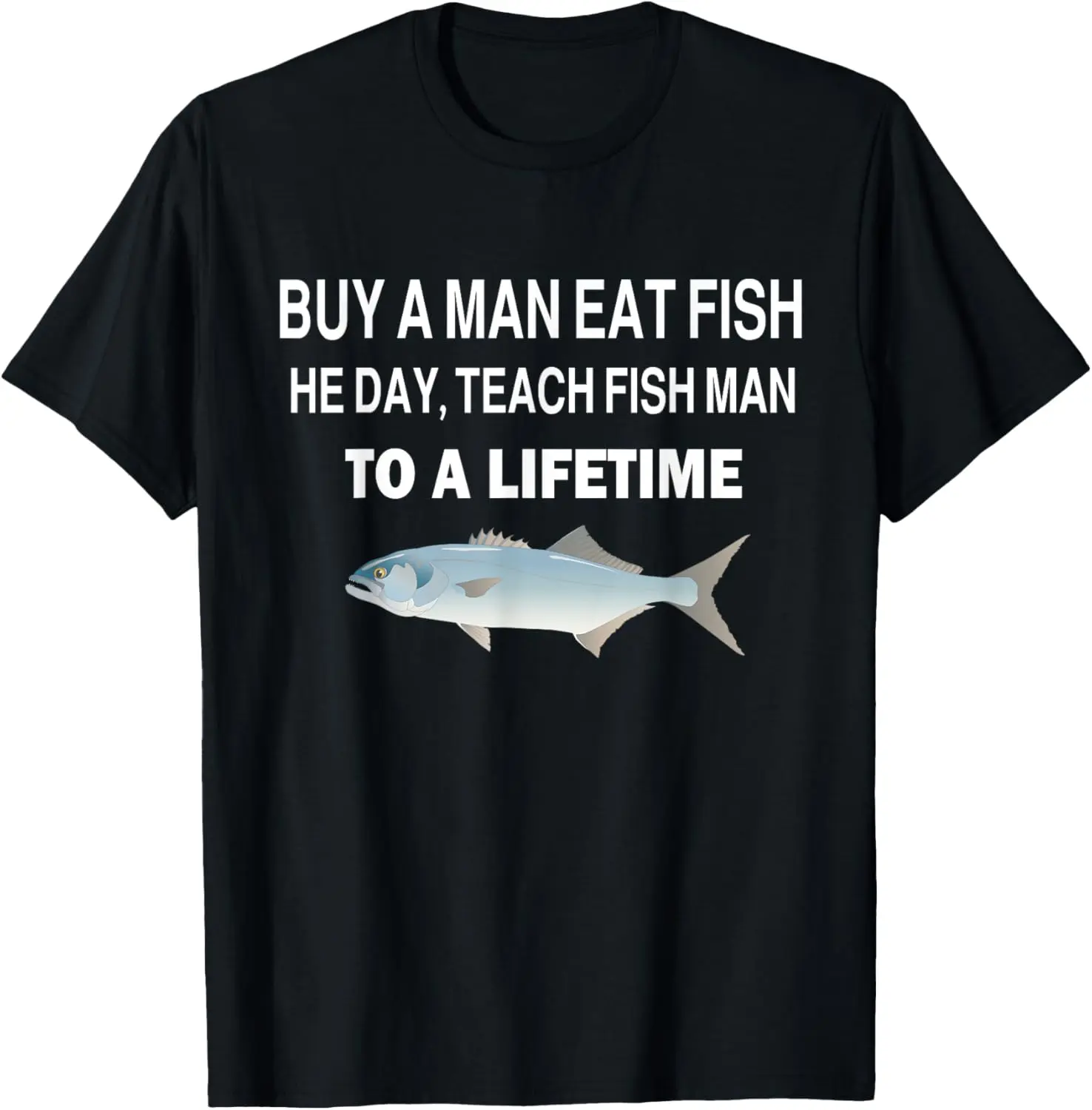 100% Cotton Buy a Man Eat Fish, He Day, Teach Fish Man, To A Lifetime T-Shirt