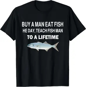 100% Cotton Buy a Man Eat Fish, He Day, Teach Fish Man, To A Lifetime T-Shirt