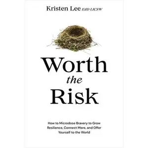 USED-Worth the Risk: How to Microdose Bravery to Grow Resilience, Connect More, and Offer Yourself to the World by Lee, Kristen (Hardcover)