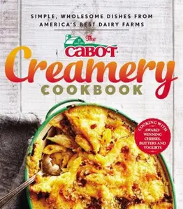 USED-The Cabot Creamery Cookbook: Simple, Wholesome Dishes from America's Best Dairy Farms by Cabot (Flexibound)