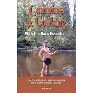 USED-Camping & Cooking With The Bare Essentials: Your Complete Guide To Easier Camping And Gourmet Outdoor Cooking by Tony Kellar (Paperback)