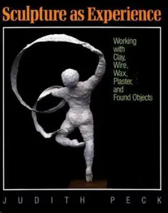 USED-Sculpture As Experience: Working With Clay, Wire, Wax, Plaster, and Found Objects by Judith Peck (Paperback)