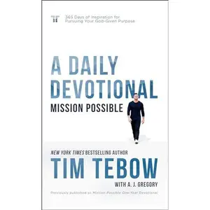 Mission Possible: A Daily Devotional: 365 Days of Inspiration for Pursuing Your God-Given Purpose -- Tim Tebow - Hardcover