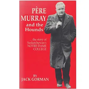 USED-Pere Murray and the Hounds : The Story of Saskatchewan's Notre Dame College by Jack Gorman (Paperback)
