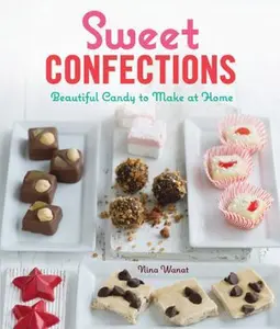 USED-Sweet Confections: Beautiful Candy to Make at Home by Nina Wanat (Paperback)