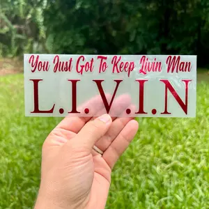 You Just Got To Keep Livin Man L.I.V.I.N Window Decal, Multiple Colors, Glossy and Chrome finishes!