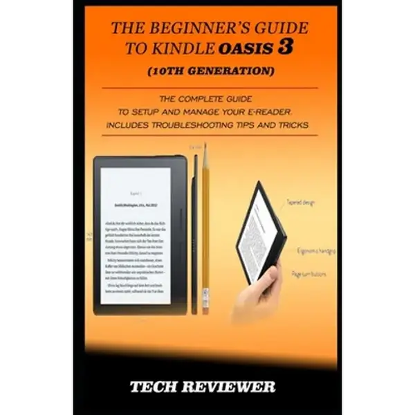 The Beginner's Guide to Kindle Oasis 3 (10th Generation): The Complete Guide to Setup and Manage Your e-Reader. Includes Troubleshooting Tips and Tric - Paperback