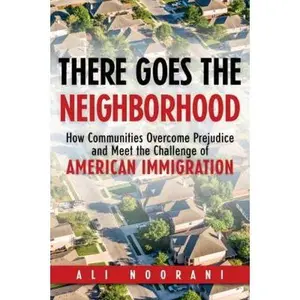 USED-There Goes the Neighborhood: How Communities Overcome Prejudice and Meet the Challenge of American Immigration by Noorani, Ali (Hardcover)