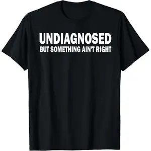 100% Cotton Funny Undiagnosed But Something Ain't Right Mental HealthFun T-Shirt