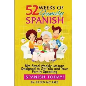 USED-52 Weeks of Family Spanish: Bite Sized Weekly Lessons to Get You and Children Speaking Spanish Together! by MC Aree, Eileen (Paperback)
