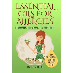 USED-Essential Oils For Allergies: Be Smarter. Be Natural. Be Allergy Free by Jones, Mary (Paperback)