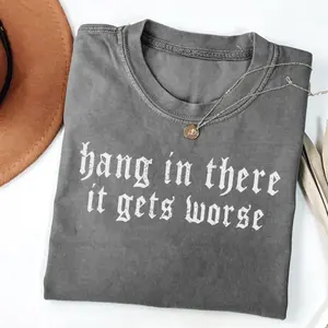 Hang in There It Gets Worse T-Shirt - Dark Humor Gothic Tee, Sarcastic Quote, Funny Gift, Ironic Shirt, Edgy Aesthetic