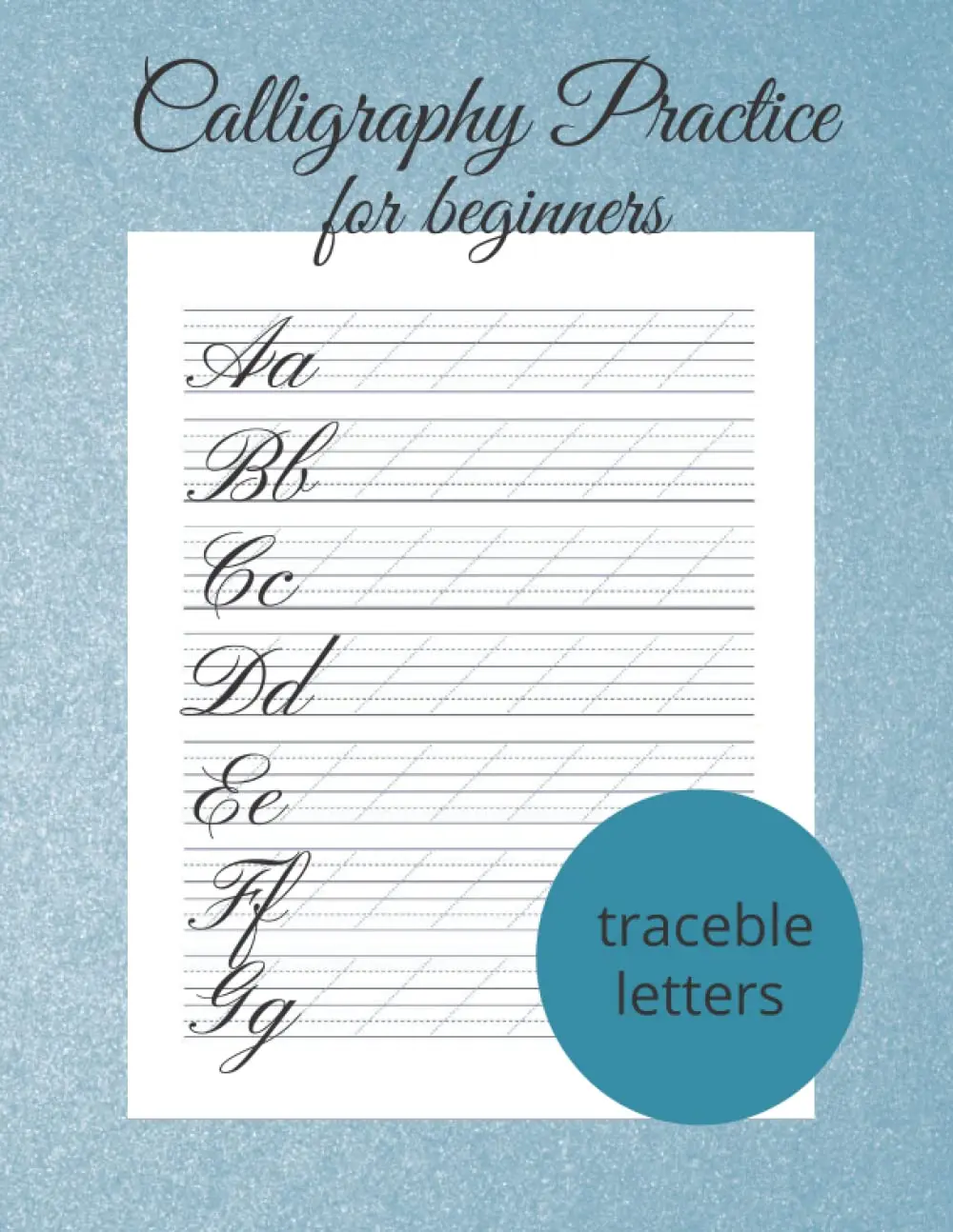 Calligraphy Practice For Beginners - 120 Calligraphy Practice Sheets - Calligraphy Practice Pad: Modern Calligraphy And Hand Lettering For Beginners - Calligraphy Practice Workbook
