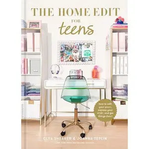 The Home Edit for Teens: How to Edit Your Space, Express Your Style, and Get Things Done! -- Clea Shearer, Hardcover