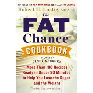 USED-The Fat Chance Cookbook: More than 100 Recipes Ready in Under 30 Minutes to Help You Lose the Sugar and the Weight by Robert H. Lustig (Hardcover)