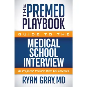 USED-The Premed Playbook Guide to the Medical School Interview: Be Prepared, Perform Well, Get Accepted by Gray, Ryan (Paperback)
