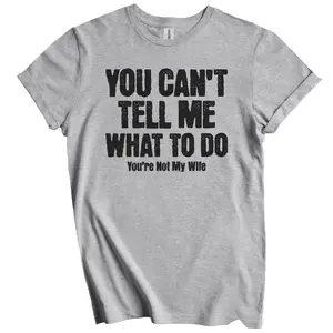 Funny Shirt for Husband - You Can't Tell Me What To Do You're Not My Wife Funny T-Shirt - Gift for Husband
