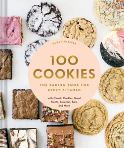 100 Cookies: The Baking Book for Every Kitchen, with Classic Cookies, Novel Treats, Brownies, Bars, and More -- Sarah Kieffer - Hardcover