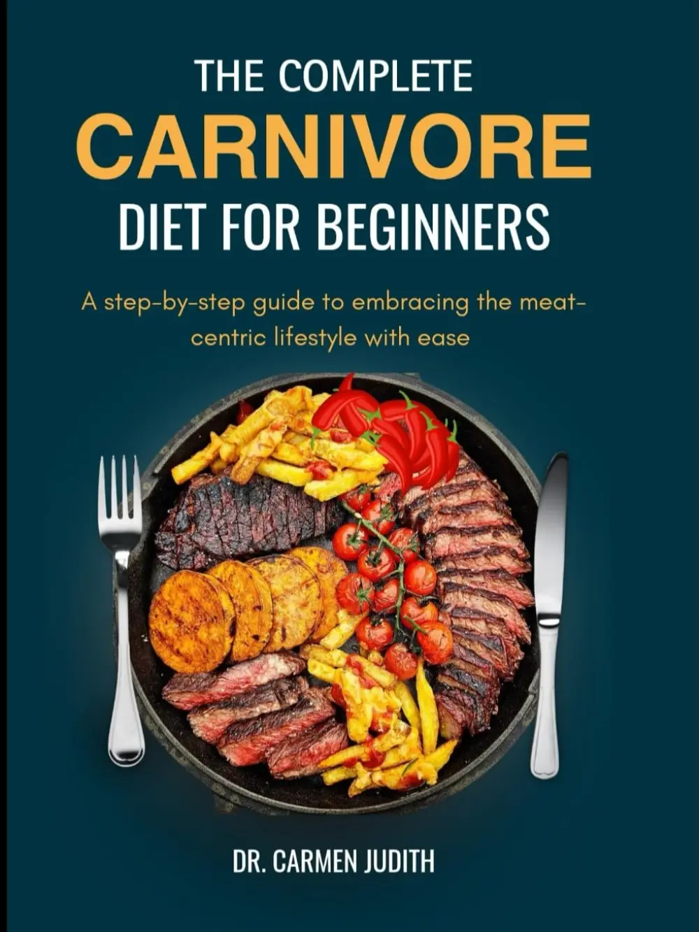 The Complete Carnivore Diet for Beginners 2024: A step-by-step guide to embracing the meat-centric lifestyle with ease (The carnivore lifestyle) Paperback