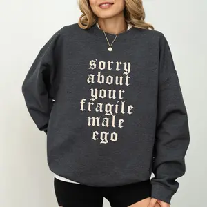 Sorry About Your Fragile Male Ego Sweatshirt, Feminine Energy Crewneck, Funny Feminism Sweater, Sarcastic Feminist Long Sleeves Pullover, Women Outfit