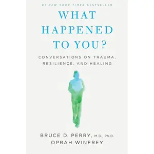 What Happened to You?: Conversations on Trauma, Resilience, and Healing