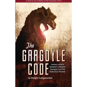 USED-The Gargoyle Code: Lenten Letters between a Master Tempter and his diabolical Trainee by Dwight Longenecker (Paperback)